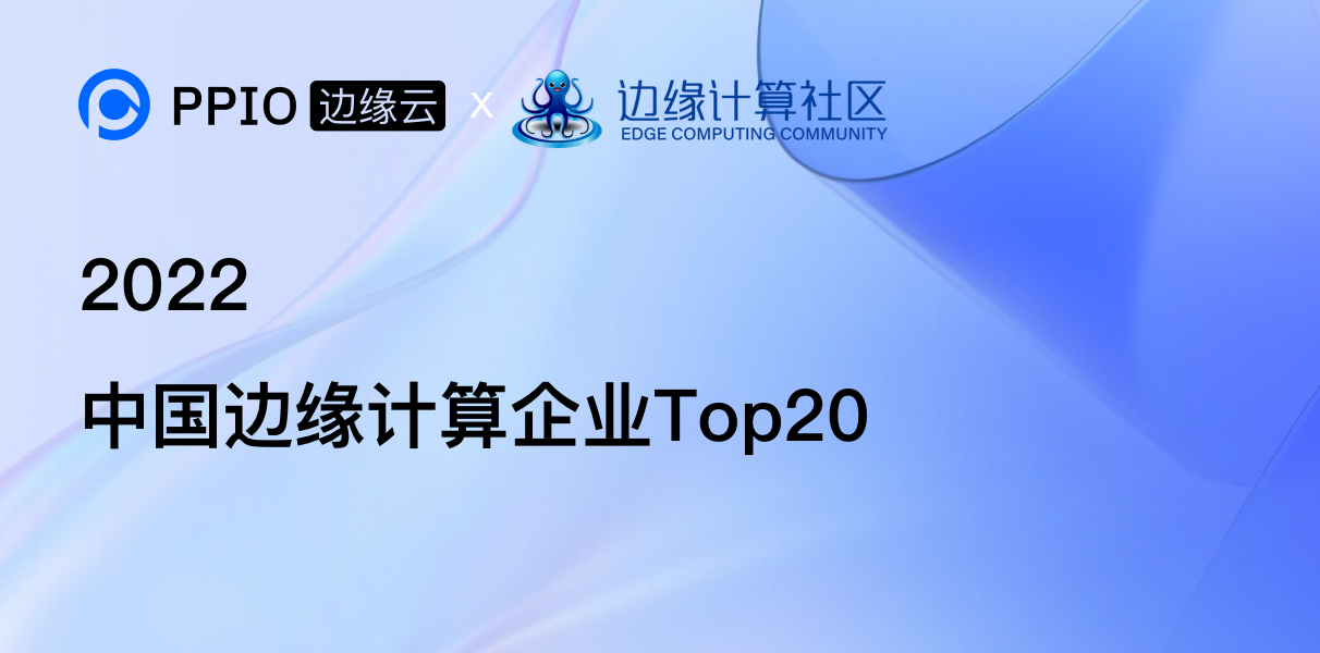 【荣誉】PPIO边缘云获评“2022中国边缘计算企业20强”