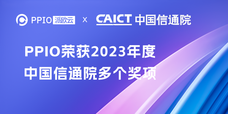 PPIO获得信通院2023年度“分布式云技术创新先锋案例”等多个奖项！